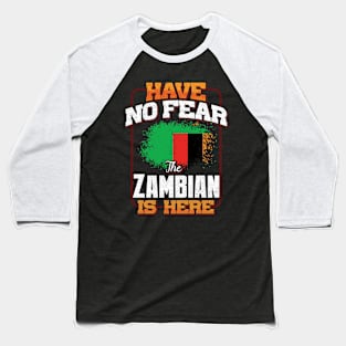 Zambian Flag  Have No Fear The Zambian Is Here - Gift for Zambian From Zambia Baseball T-Shirt